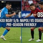 Nhận định trận đấu 23h30 ngày 5/8: Napoli vs Osasuna