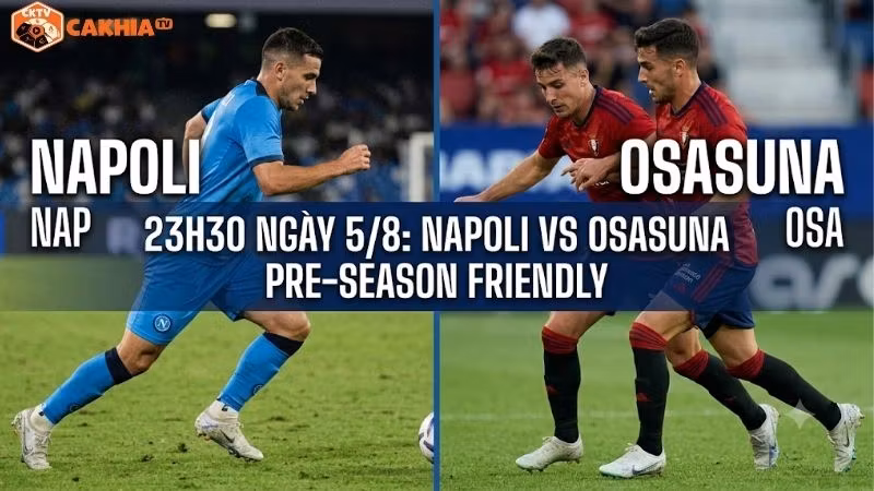 Nhận định trận đấu 23h30 ngày 5/8: Napoli vs Osasuna
